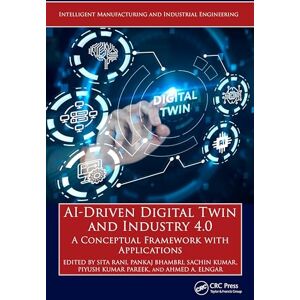 AI-Driven Digital Twin and Industry 4.0: A Conceptual Framework with Applications (Intelligent Manufacturing and Industrial Engineering) AI-Driven Digital Twin and Industry 4.0: A Conceptual Framework with Applications (Intelligent Manufacturing and Industrial Engineering)