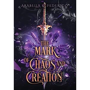 Federico, Arabella The Mark of Chaos and Creation: A Science Fiction-Fantasy Romance, Book 1 (The Mark of Creation Chronicles) Federico, Arabella The Mark of Chaos and Creation: A Science Fiction-Fantasy Romance, Book 1 (The Mark of Creation Chronicles)