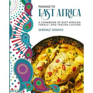 Shamji, Shenaz Passage to East Africa: A Cookbook of East African Ismaili and Indian cuisine Shamji, Shenaz Passage to East Africa: A Cookbook of East African Ismaili and Indian cuisine
