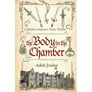 Jordan, Adele The Body in the Chamber (Shadow Cutpurses Tudor Thrillers) Jordan, Adele The Body in the Chamber (Shadow Cutpurses Tudor Thrillers)