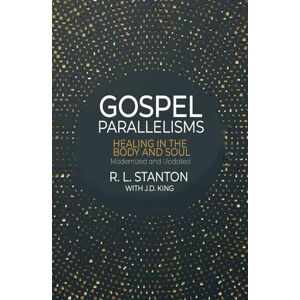Stanton Gospel Parallelisms: Healing in the Body and Soul: Modernized and Updated Stanton Gospel Parallelisms: Healing in the Body and Soul: Modernized and Updated