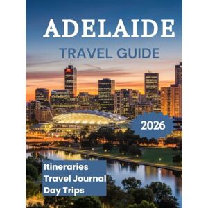 K. Brooks, Nathan Adelaide Travel Guide 2026: Explore Australia's Festival City K. Brooks, Nathan Adelaide Travel Guide 2026: Explore Australia's Festival City