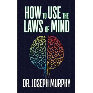 Murphy, Dr. Joseph How to Use the Laws of Mind Murphy, Dr. Joseph How to Use the Laws of Mind