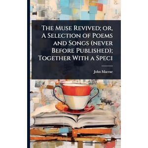 MacRae, John The Muse Revived; or, A Selection of Poems and Songs (never Before Published); Together With a Speci MacRae, John The Muse Revived; or, A Selection of Poems and Songs (never Before Published); Together With a Speci