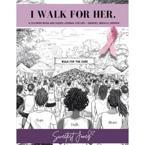Jones, Sweetest I Walk for Her: A coloring book and guided journal for her — memory, miracle, mirror. Jones, Sweetest I Walk for Her: A coloring book and guided journal for her — memory, miracle, mirror.
