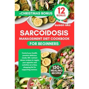 Skc, Susan SARCOIDOSIS MANAGEMENT DIET COOKBOOK FOR BEGINNERS: Control your health, practice delicious meals, 150+ nutrient dense recipes to regain your appetite ... a time, shopping list for supporting novices. Skc, Susan SARCOIDOSIS MANAGEMENT DIET COOKBOOK FOR BEGINNERS: Control your health, practice delicious meals, 150+ nutrient dense recipes to regain your appetite ... a time, shopping list for supporting novices.