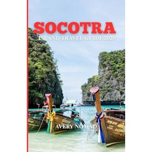 Avery SOCOTRA ISLAND TRAVEL GUIDE 2025: The Ultimate hidden gems and off-grid Adventure book for Solo Explorers, Eco-Tourists and Thrill seekers Avery SOCOTRA ISLAND TRAVEL GUIDE 2025: The Ultimate hidden gems and off-grid Adventure book for Solo Explorers, Eco-Tourists and Thrill seekers
