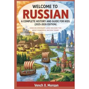 X. Morgan, Vench Welcome to Russian A Complete History and Guide for Kids (2025-2026 Edition): How an Ordinary Land Became the Most Powerful Nation Today (Make your ... childrens to learn the ancient history books) X. Morgan, Vench Welcome to Russian A Complete History and Guide for Kids (2025-2026 Edition): How an Ordinary Land Became the Most Powerful Nation Today (Make your ... childrens to learn the ancient history books)