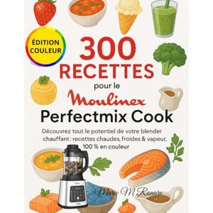 M Ronare, Marie 300 Recettes pour le Moulinex Perfectmix Cook: Découvrez tout le potentiel de votre blender chauffant : recettes chaudes, froides & vapeur, 100 % en couleur M Ronare, Marie 300 Recettes pour le Moulinex Perfectmix Cook: Découvrez tout le potentiel de votre blender chauffant : recettes chaudes, froides & vapeur, 100 % en couleur