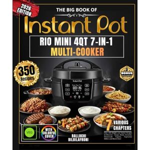 BILBILAFRONI, BALLOCHI The Big Book of INSTANT POT RIO MINI 4QT 7-IN-1 MULTI-COOKER: Over 350 Simple and Varied Recipes to Discover Soups, Meats, Desserts, Homemade Yogurts, Vegetarian Dishes and Much More BILBILAFRONI, BALLOCHI The Big Book of INSTANT POT RIO MINI 4QT 7-IN-1 MULTI-COOKER: Over 350 Simple and Varied Recipes to Discover Soups, Meats, Desserts, Homemade Yogurts, Vegetarian Dishes and Much More