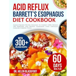 Blackfoot, Helen Acid Reflux & Barrett’s Esophagus Diet Cookbook: 300+ Science-Backed Recipes Designed to Combat GERD, Reduce LPR Symptoms, and Prevent Heartburn Using Low-Acid, Alkaline-Forming Foods Blackfoot, Helen Acid Reflux & Barrett’s Esophagus Diet Cookbook: 300+ Science-Backed Recipes Designed to Combat GERD, Reduce LPR Symptoms, and Prevent Heartburn Using Low-Acid, Alkaline-Forming Foods