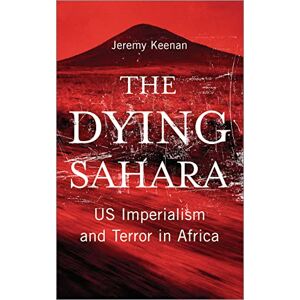 Keenan, Jeremy The Dying Sahara: US Imperialism and Terror in Africa Keenan, Jeremy The Dying Sahara: US Imperialism and Terror in Africa