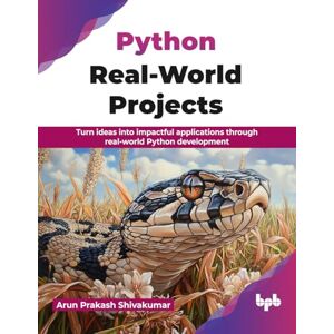 Prakash Shivakumar, Arun Python Real-World Projects: Turn ideas into impactful applications through real-world Python development (English Edition) Prakash Shivakumar, Arun Python Real-World Projects: Turn ideas into impactful applications through real-world Python development (English Edition)