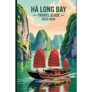 NYSTUEN, NINA K. HẠ LONG BAY TRAVEL GUIDE 2025-2026: Cruises, Culture, and Hidden Gems of Vietnam’s Legendary Seascape NYSTUEN, NINA K. HẠ LONG BAY TRAVEL GUIDE 2025-2026: Cruises, Culture, and Hidden Gems of Vietnam’s Legendary Seascape
