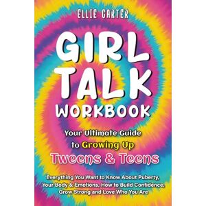Carter, Ellie Girl Talk Workbook: Your Ultimate Guide to Growing Up for Tweens and Teens: Everything You Want to Know About Puberty, Your Body & Emotions, How to Build Confidence, Grow Strong and Love Who You Are Carter, Ellie Girl Talk Workbook: Your Ultimate Guide to Growing Up for Tweens and Teens: Everything You Want to Know About Puberty, Your Body & Emotions, How to Build Confidence, Grow Strong and Love Who You Are