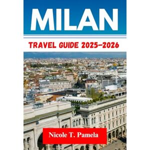 T. Pamela, Nicole MILAN Travel Guide 2025-2026: UNVEILING TOP ATTRACTION, LOCAL TIPS AND ESSENTIAL INFORMATION FOR EXPLORING BRERA, NAVIGLI, PORTA NUOVA AND MORE LIKE A PRO T. Pamela, Nicole MILAN Travel Guide 2025-2026: UNVEILING TOP ATTRACTION, LOCAL TIPS AND ESSENTIAL INFORMATION FOR EXPLORING BRERA, NAVIGLI, PORTA NUOVA AND MORE LIKE A PRO