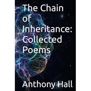 Hall, Anthony The Chain of Inheritance: Collected Poems Hall, Anthony The Chain of Inheritance: Collected Poems
