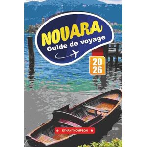 THOMPSON, ETHAN GUIDE DE VOYAGE NOVARA 2026: Découvrez le joyau sous-estimé du Piémont avec ses places historiques, sa cuisine locale, sa région viticole, son art et ses conseils de voyage authentiques THOMPSON, ETHAN GUIDE DE VOYAGE NOVARA 2026: Découvrez le joyau sous-estimé du Piémont avec ses places historiques, sa cuisine locale, sa région viticole, son art et ses conseils de voyage authentiques