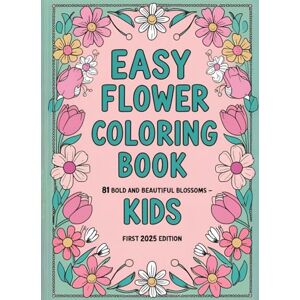 Rajbanshi, Puja Easy Flower Coloring Book for Kids 81 Bold and Beautiful Blossoms to Color: Simple and Fun Floral Designs for Toddlers and Preschool Artists Rajbanshi, Puja Easy Flower Coloring Book for Kids 81 Bold and Beautiful Blossoms to Color: Simple and Fun Floral Designs for Toddlers and Preschool Artists