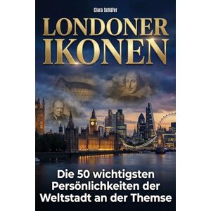 Schäfer, Clara Londoner Ikonen: Die 50 wichtigsten Persönlichkeiten der Weltstadt an der Themse Schäfer, Clara Londoner Ikonen: Die 50 wichtigsten Persönlichkeiten der Weltstadt an der Themse
