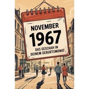 Leine, Hanna November 1967: Das geschah in deinem Geburtsmonat: Politik, Kultur, Gesellschaft und prägende Ereignisse der späten 1960er-Jahre Leine, Hanna November 1967: Das geschah in deinem Geburtsmonat: Politik, Kultur, Gesellschaft und prägende Ereignisse der späten 1960er-Jahre