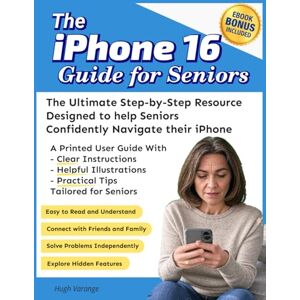 Varange, Hugh The iPhone 16 Guide for Seniors: the Ultimate Step-by-Step Resource Designed to help Seniors Confidently Navigate their iPhones: With Clear ... for Seniors (Tech Made Easy for Seniors) Varange, Hugh The iPhone 16 Guide for Seniors: the Ultimate Step-by-Step Resource Designed to help Seniors Confidently Navigate their iPhones: With Clear ... for Seniors (Tech Made Easy for Seniors)