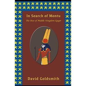 Goldsmith, David In Search of Montu: The Rise of Middle Kingdom Egypt Goldsmith, David In Search of Montu: The Rise of Middle Kingdom Egypt