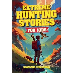 Publishing, Blossoms Extreme Hunting Stories for Kids Publishing, Blossoms Extreme Hunting Stories for Kids