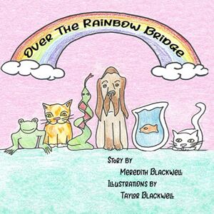 Blackwell, Meredith Over the Rainbow Bridge Blackwell, Meredith Over the Rainbow Bridge