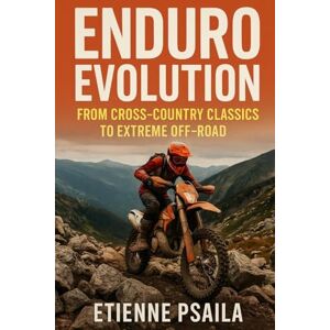 Psaila, Etienne Enduro Evolution: From Cross-Country Classics to Extreme Off-Road Psaila, Etienne Enduro Evolution: From Cross-Country Classics to Extreme Off-Road