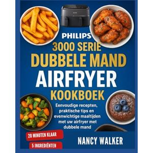WALKER, NANCY PHILIPS 3000 SERIE DUBBELE MAND AIRFRYER KOOKBOEK: Eenvoudige recepten, praktische tips en evenwichtige maaltijden met uw airfryer met dubbele mand WALKER, NANCY PHILIPS 3000 SERIE DUBBELE MAND AIRFRYER KOOKBOEK: Eenvoudige recepten, praktische tips en evenwichtige maaltijden met uw airfryer met dubbele mand