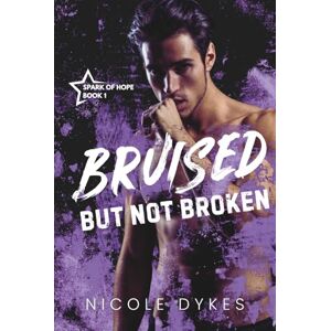 Dykes, Nicole Bruised But Not Broken (Spark of Hope) Dykes, Nicole Bruised But Not Broken (Spark of Hope)