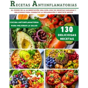 Inteligente, Nutrición RECETAS ANTIINFLAMATORIAS EN ESPAÑOL: El PODER DE LA ALIMENTACIÓN una GUÍA con 130 Recetas Variadas y Deliciosas para Combatir la Inflamación y Sentirte Mejor Inteligente, Nutrición RECETAS ANTIINFLAMATORIAS EN ESPAÑOL: El PODER DE LA ALIMENTACIÓN una GUÍA con 130 Recetas Variadas y Deliciosas para Combatir la Inflamación y Sentirte Mejor