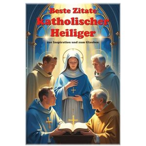 Hemmatkhah Kalibar, Farhad Beste Zitate katholischer Heiliger zur Inspiration und zum Glauben: 46 (Lektionen fürs Leben) Hemmatkhah Kalibar, Farhad Beste Zitate katholischer Heiliger zur Inspiration und zum Glauben: 46 (Lektionen fürs Leben)