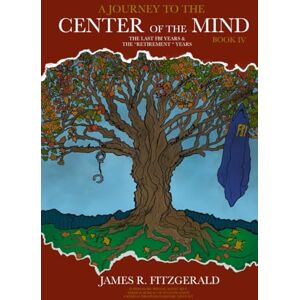 Fitzgerald, James R. A Journey to the Center of the Mind Book IV: The (Last Ten) FBI Years, and the "Retirement" Years Fitzgerald, James R. A Journey to the Center of the Mind Book IV: The (Last Ten) FBI Years, and the "Retirement" Years