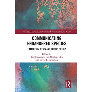 Routledge Communicating Endangered Species: Extinction, News and Public Policy ( Studies in Environmental Communication and Media) Routledge Communicating Endangered Species: Extinction, News and Public Policy ( Studies in Environmental Communication and Media)