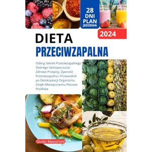Massironi, Giulio Dieta Przeciwzapalna: Odkryj Sekret Przeciwzapalnego Dobrego Samopoczucia: Zdrowe Przepisy, Zywność Przeciwzapalna i Przewodnik po Detoksykacji ... Dzięki Miesięcznemu Planowi Posilkw Massironi, Giulio Dieta Przeciwzapalna: Odkryj Sekret Przeciwzapalnego Dobrego Samopoczucia: Zdrowe Przepisy, Zywność Przeciwzapalna i Przewodnik po Detoksykacji ... Dzięki Miesięcznemu Planowi Posilkw