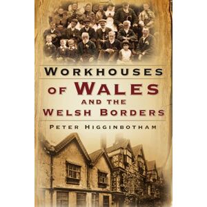 Higginbotham, Peter Workhouses of Wales and the Welsh Borders Higginbotham, Peter Workhouses of Wales and the Welsh Borders
