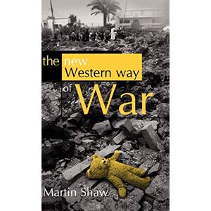 Shaw, Prof Martin The New Western Way of War: Risk-Transfer War and its Crisis in Iraq Shaw, Prof Martin The New Western Way of War: Risk-Transfer War and its Crisis in Iraq