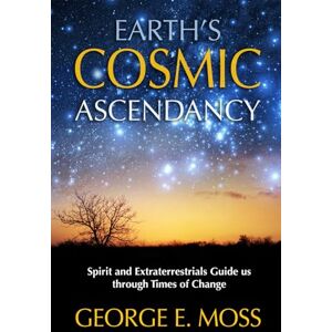 Moss, George E Earth's Cosmic Ascendancy: Spirit and Extraterrestrials Guide us through Times of Change (Salumet channel) Moss, George E Earth's Cosmic Ascendancy: Spirit and Extraterrestrials Guide us through Times of Change (Salumet channel)