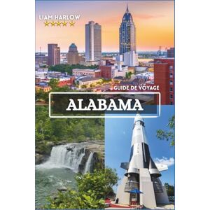 Harlow, Liam Alabama Guide de voyage 2026-2027: Découvrez les secrets des merveilles naturelles, des trésors historiques et des saveurs locales grâce à de superbes photos en couleur. Harlow, Liam Alabama Guide de voyage 2026-2027: Découvrez les secrets des merveilles naturelles, des trésors historiques et des saveurs locales grâce à de superbes photos en couleur.