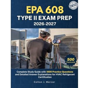 Mercer, Colton J. EPA 608 TYPE II EXAM PREP 2026-2027: Complete Study Guide with 1000 Practice Questions and Detailed Answer Explanations for HVAC Refrigerant Certification Mercer, Colton J. EPA 608 TYPE II EXAM PREP 2026-2027: Complete Study Guide with 1000 Practice Questions and Detailed Answer Explanations for HVAC Refrigerant Certification