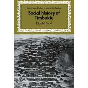 Saad, Elias Social History of Timbuktu: The Role of Muslim Scholars and Notables 1400 1900 (Cambridge Studies in Islamic Civilization) Saad, Elias Social History of Timbuktu: The Role of Muslim Scholars and Notables 1400 1900 (Cambridge Studies in Islamic Civilization)