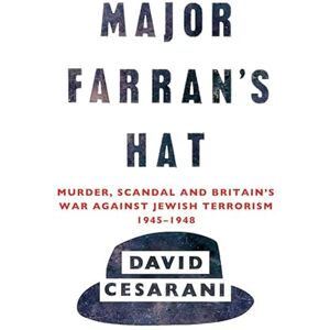 Cesarani, Dr David Major Farran's Hat: Murder, Scandal and Britain's War Against Jewish Terrorism 1945-1948 Cesarani, Dr David Major Farran's Hat: Murder, Scandal and Britain's War Against Jewish Terrorism 1945-1948