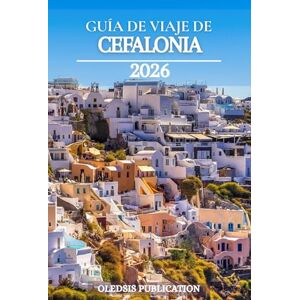 PUBLICATION, OLEDSIS GUÍA DE VIAJE DE CEFALONIA 2026: Comer, explorar, experimentar: Descubriendo las mejores atracciones, tradiciones y aventuras de Cefalonia PUBLICATION, OLEDSIS GUÍA DE VIAJE DE CEFALONIA 2026: Comer, explorar, experimentar: Descubriendo las mejores atracciones, tradiciones y aventuras de Cefalonia