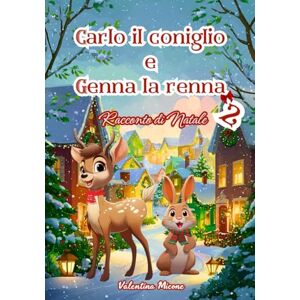 Micone, Valentina Carlo il coniglio e Genna la renna 2 Racconto di Natale per bambini: una favola di Natale di crescita interiore (Le Avventure di Carlo il Coniglio: il Viaggio Verso Se Stesso) Micone, Valentina Carlo il coniglio e Genna la renna 2 Racconto di Natale per bambini: una favola di Natale di crescita interiore (Le Avventure di Carlo il Coniglio: il Viaggio Verso Se Stesso)