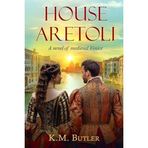 K&M House Aretoli: A novel of medieval Venice K&M House Aretoli: A novel of medieval Venice