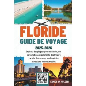Holden, Eunice W. FLORIDE GUIDE DE VOYAGE 2025-2026: Explorez des plages époustouflantes, des parcs nationaux palpitants, des trésors cachés, des saveurs locales et des attractions incontournables Holden, Eunice W. FLORIDE GUIDE DE VOYAGE 2025-2026: Explorez des plages époustouflantes, des parcs nationaux palpitants, des trésors cachés, des saveurs locales et des attractions incontournables