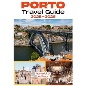 Willson, Ronald D. Porto Travel Guide 2025: Explore Porto Like a Local: Top Attractions, Hidden Gems, Food & Wine Adventures, and Travel Tips for 2025 Willson, Ronald D. Porto Travel Guide 2025: Explore Porto Like a Local: Top Attractions, Hidden Gems, Food & Wine Adventures, and Travel Tips for 2025