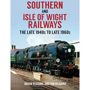 Reading, Brian Southern and Isle of Wight Railways: The Late 1940s to Late 1960s Reading, Brian Southern and Isle of Wight Railways: The Late 1940s to Late 1960s